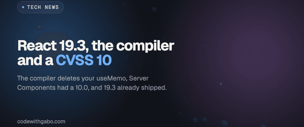 React 19.3, the Compiler, and a CVSS 10: What Changed While You Weren't Looking