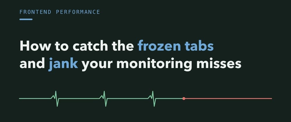 How to catch the frozen tabs and jank your monitoring misses