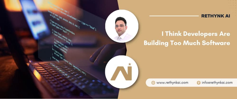I Think Developers Are Building Too Much Software