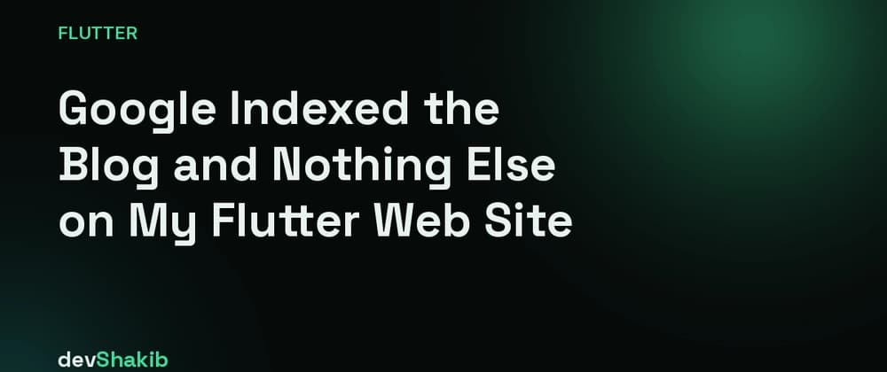 Google Indexed the Blog and Nothing Else on My Flutter Web Site