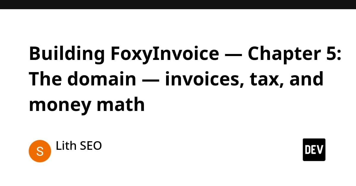 Building FoxyInvoice — Chapter 5: The domain — invoices, tax, and money math