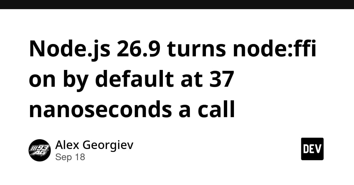 Node.js 26.9 turns node:ffi on by default at 37 nanoseconds a call