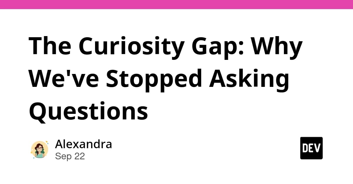 The Curiosity Gap: Why We've Stopped Asking Questions