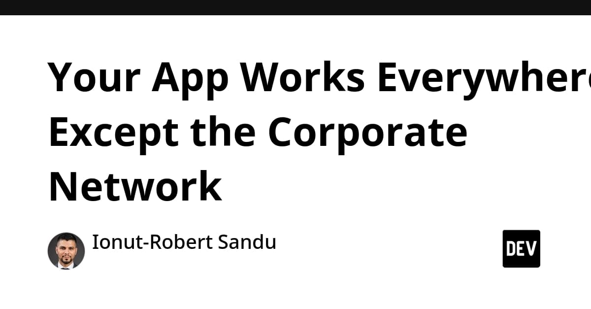 Your App Works Everywhere Except the Corporate Network
