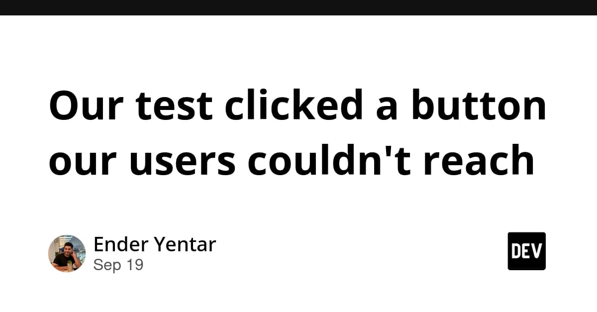 Our test clicked a button our users couldn't reach