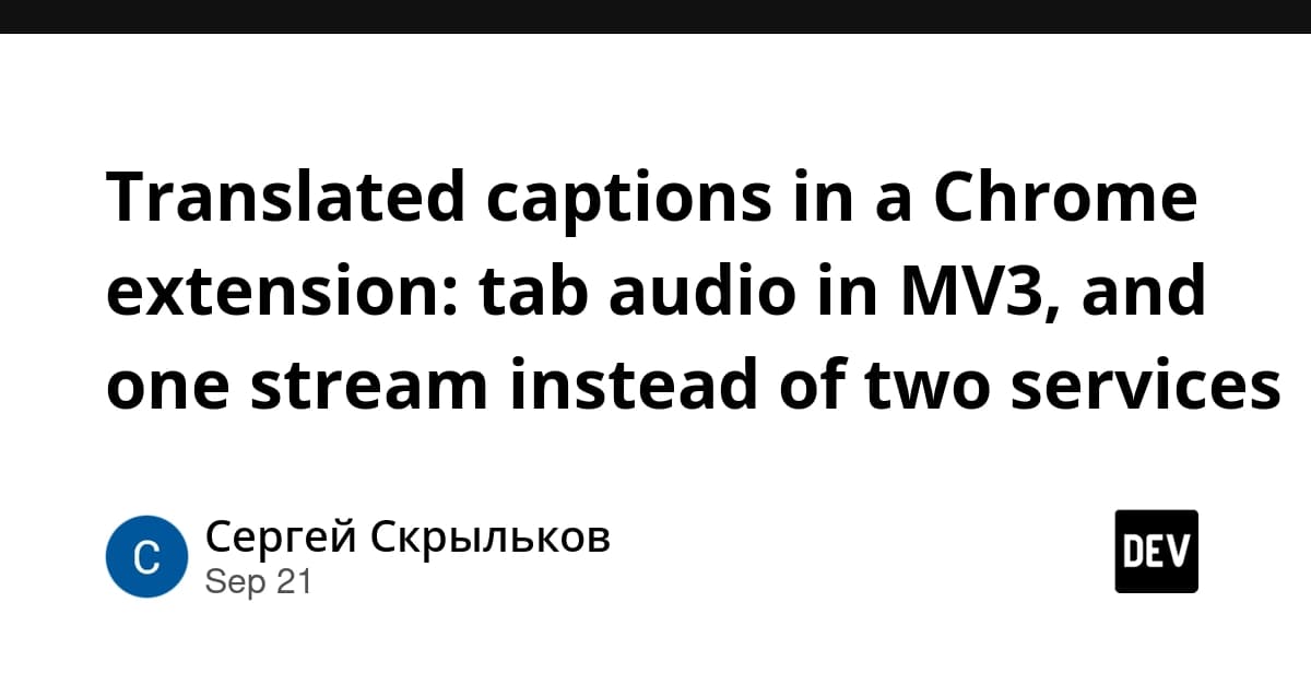 Translated captions in a Chrome extension: tab audio in MV3, and one stream instead of two services
