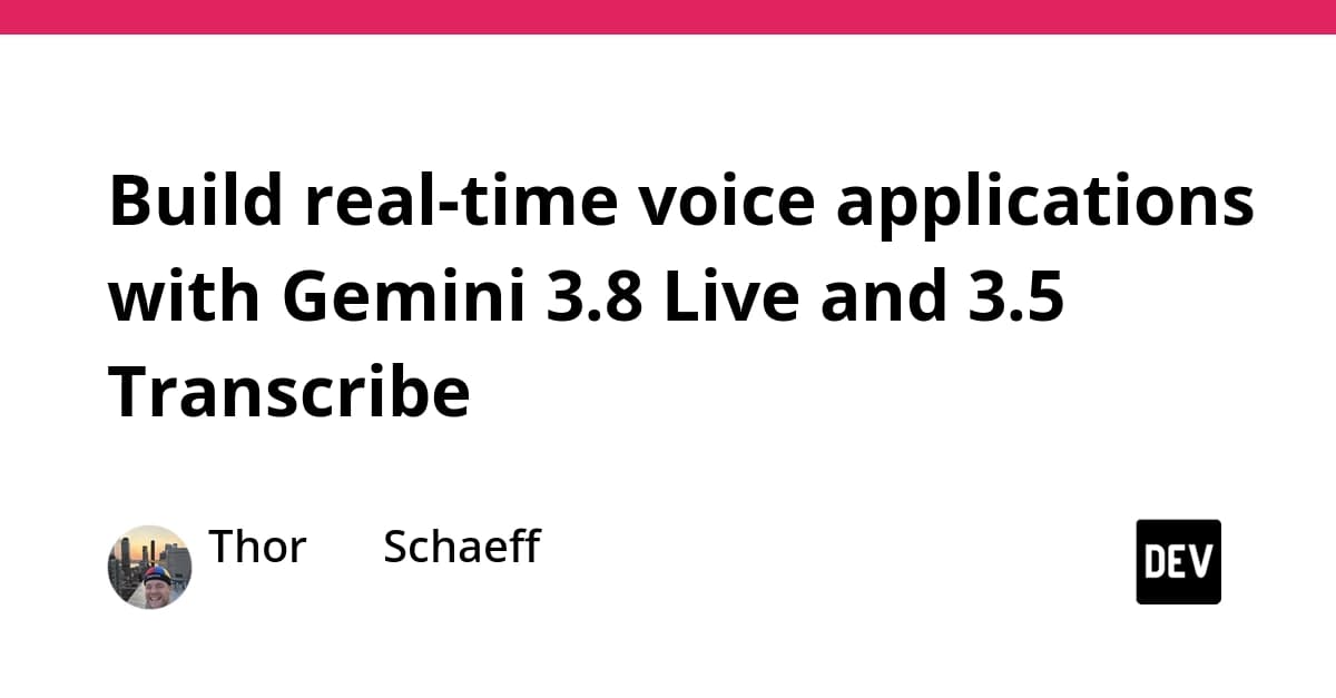 Build real-time voice applications with Gemini 3.8 Live and 3.5 Transcribe