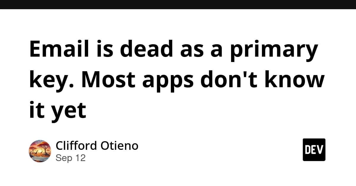 Email is dead as a primary key. Most apps don't know it yet