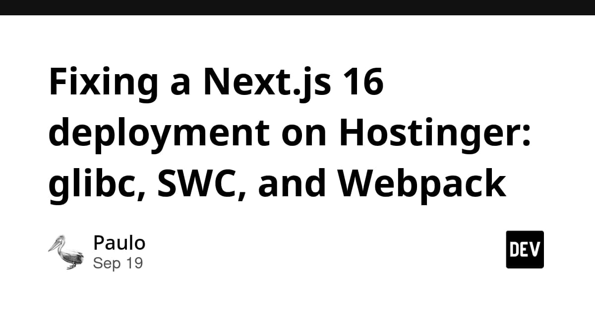 Fixing a Next.js 16 deployment on Hostinger: glibc, SWC, and Webpack