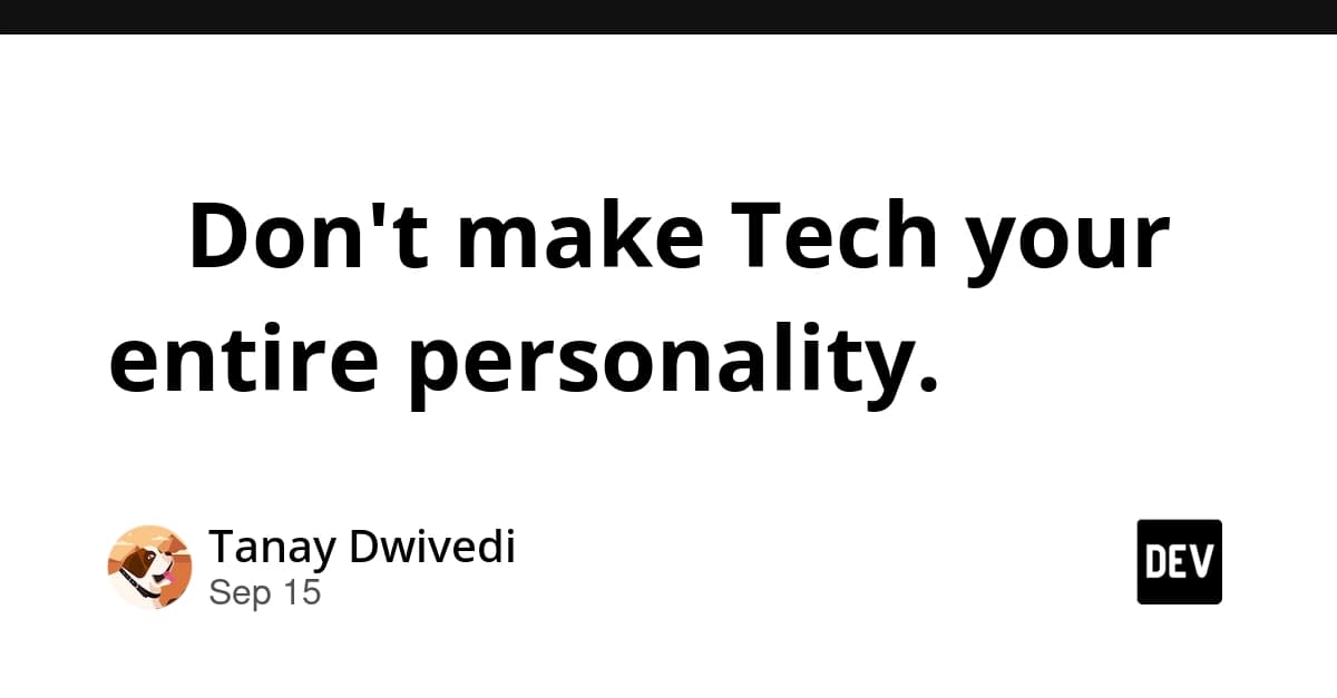 🧩 Don't make Tech your entire personality.